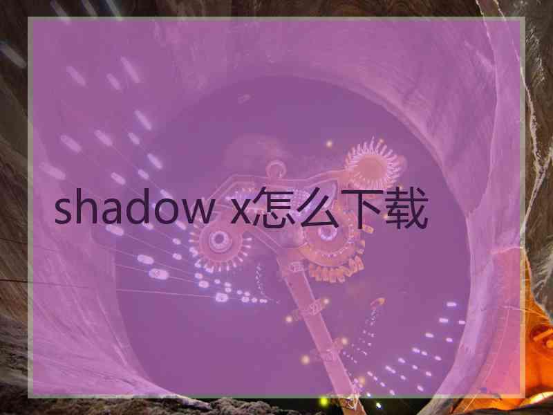 shadow x怎么下载