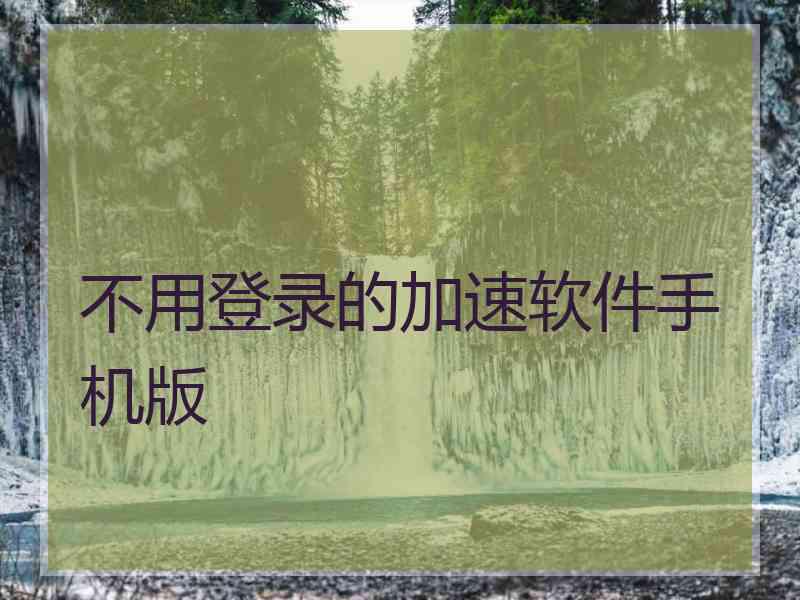 不用登录的加速软件手机版