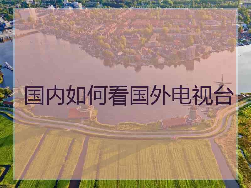 国内如何看国外电视台