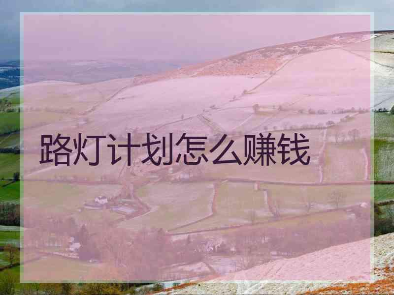 路灯计划怎么赚钱