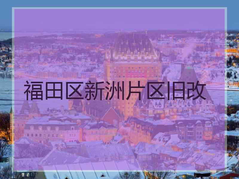 福田区新洲片区旧改