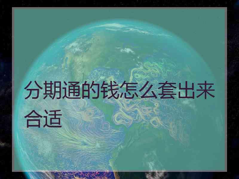 分期通的钱怎么套出来合适