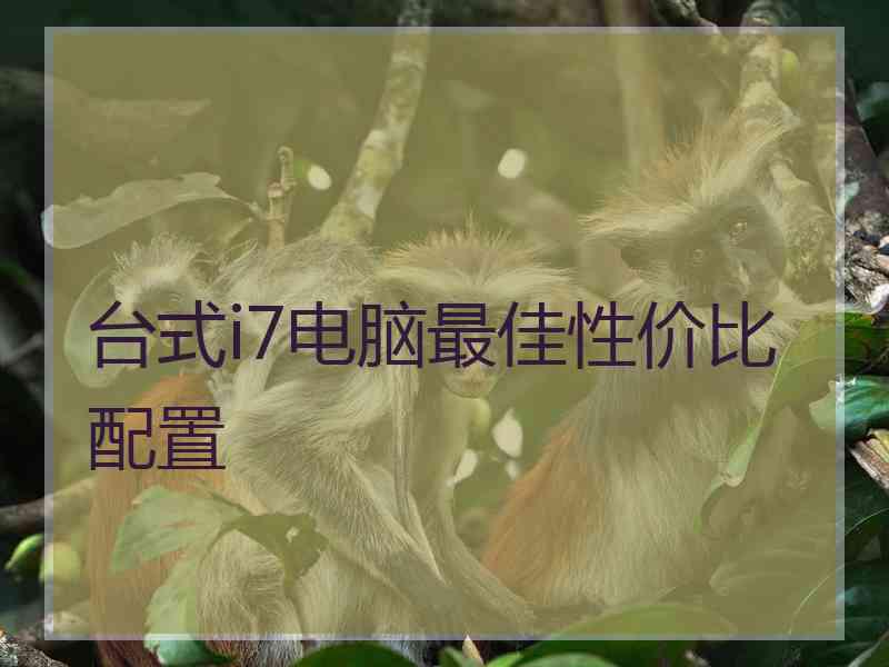 台式i7电脑最佳性价比配置