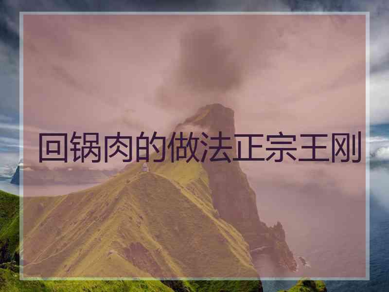 回锅肉的做法正宗王刚