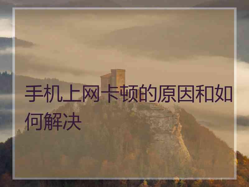 手机上网卡顿的原因和如何解决