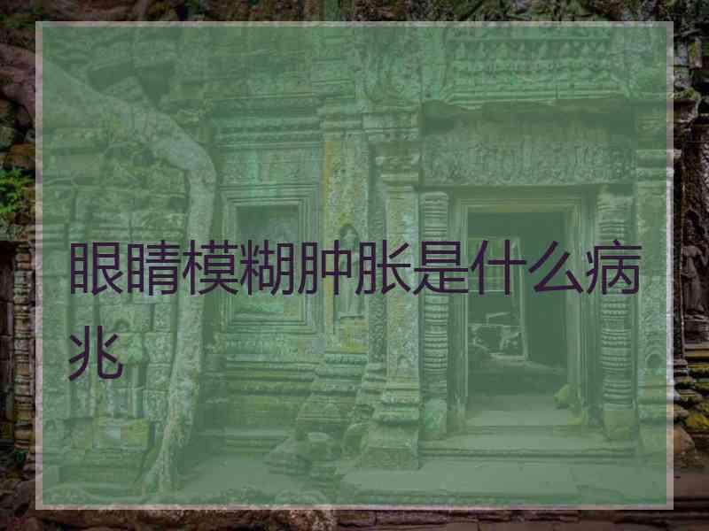 眼睛模糊肿胀是什么病兆