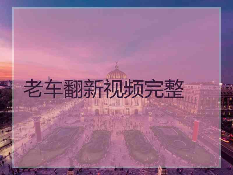 老车翻新视频完整