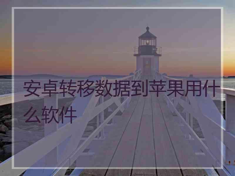 安卓转移数据到苹果用什么软件
