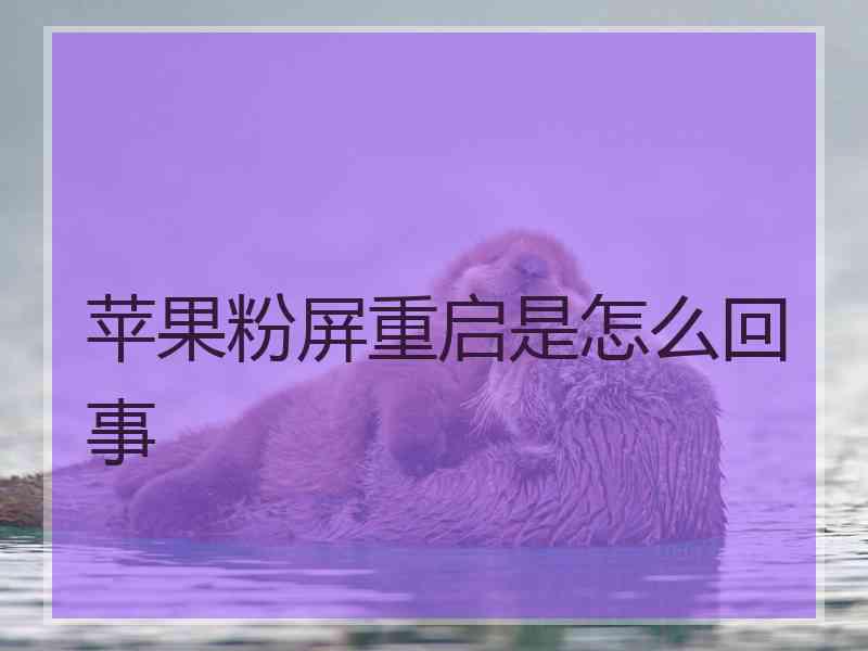 苹果粉屏重启是怎么回事