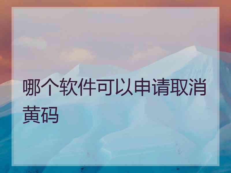 哪个软件可以申请取消黄码