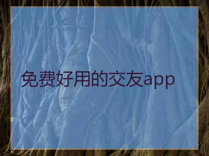 免费好用的交友app