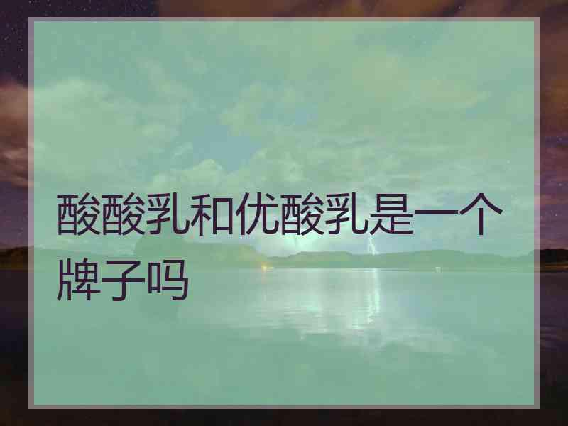 酸酸乳和优酸乳是一个牌子吗