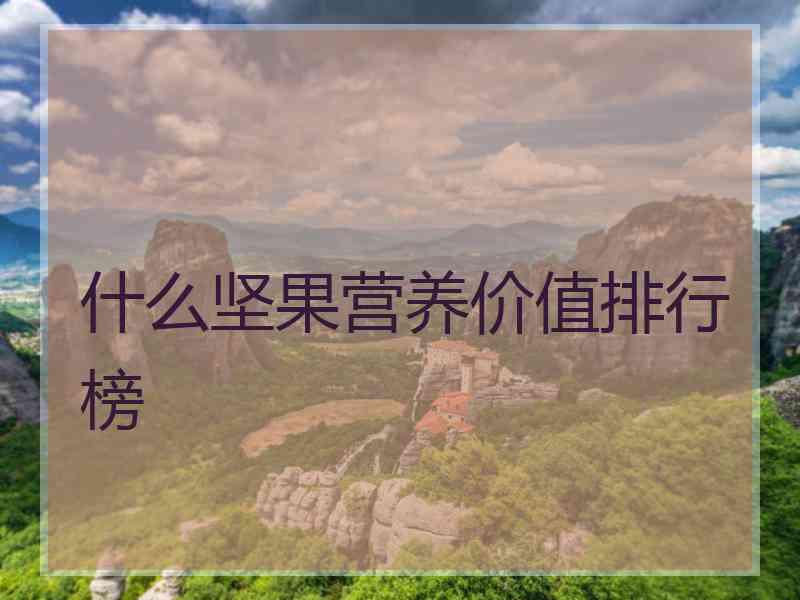 什么坚果营养价值排行榜