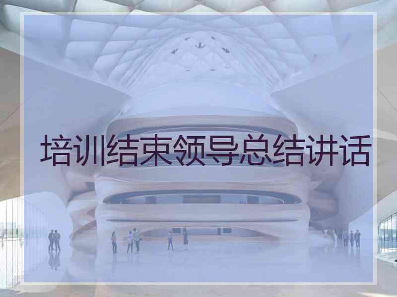 培训结束领导总结讲话