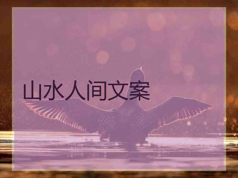 山水人间文案
