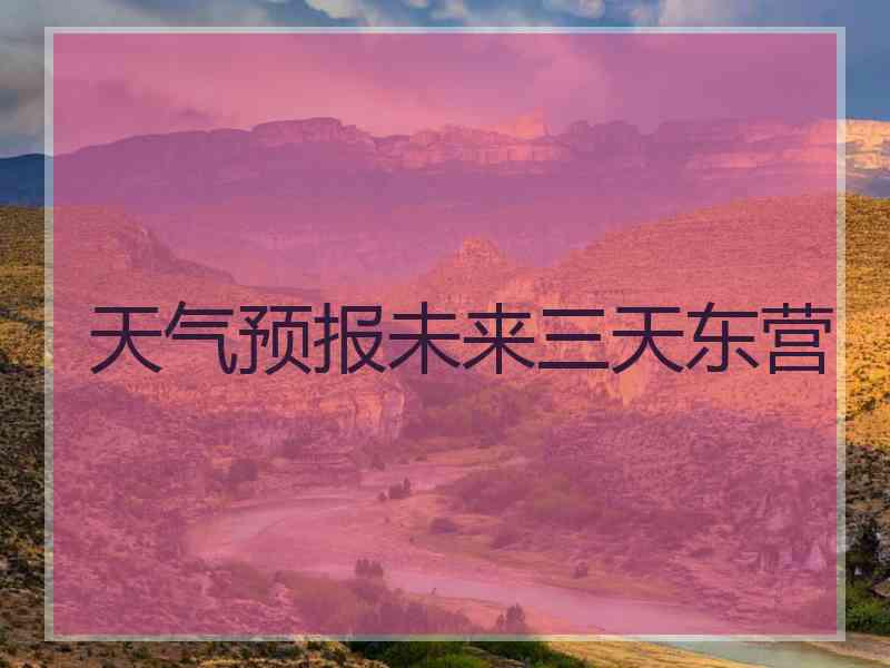 天气预报未来三天东营