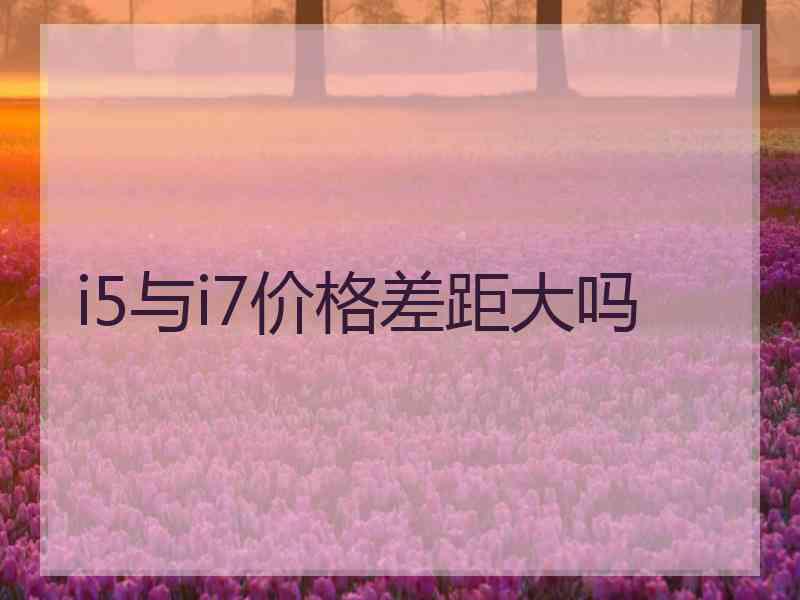 i5与i7价格差距大吗