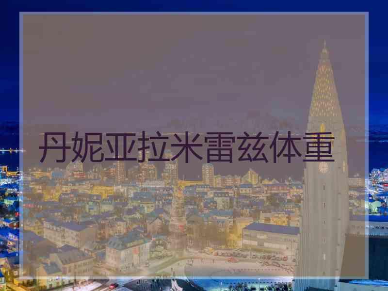 丹妮亚拉米雷兹体重