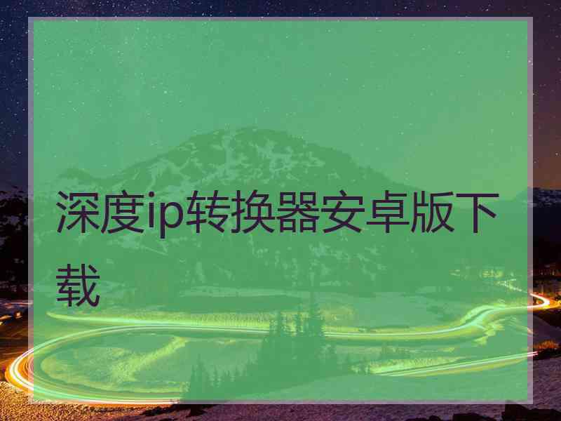 深度ip转换器安卓版下载