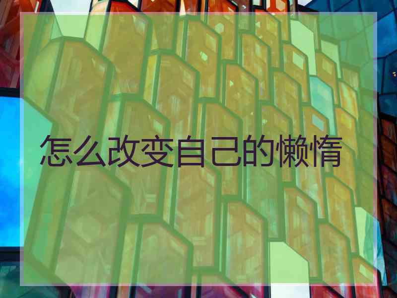 怎么改变自己的懒惰