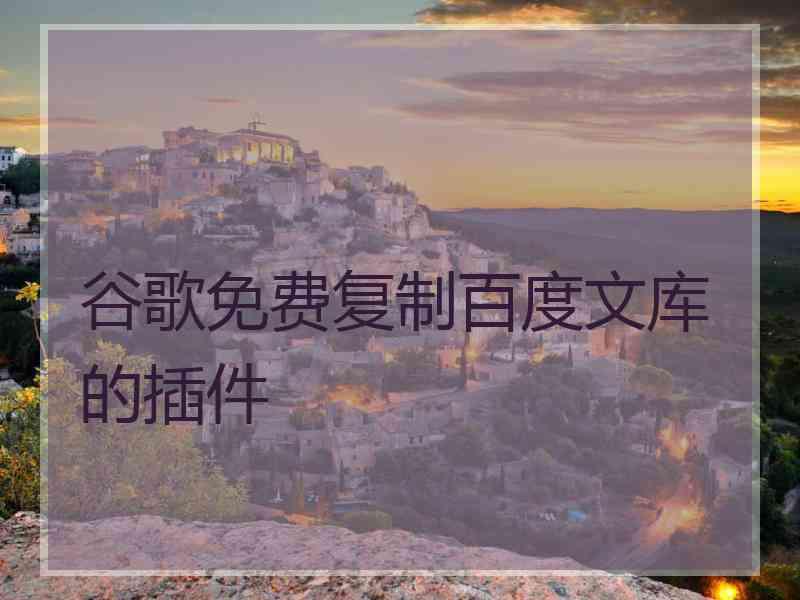 谷歌免费复制百度文库的插件