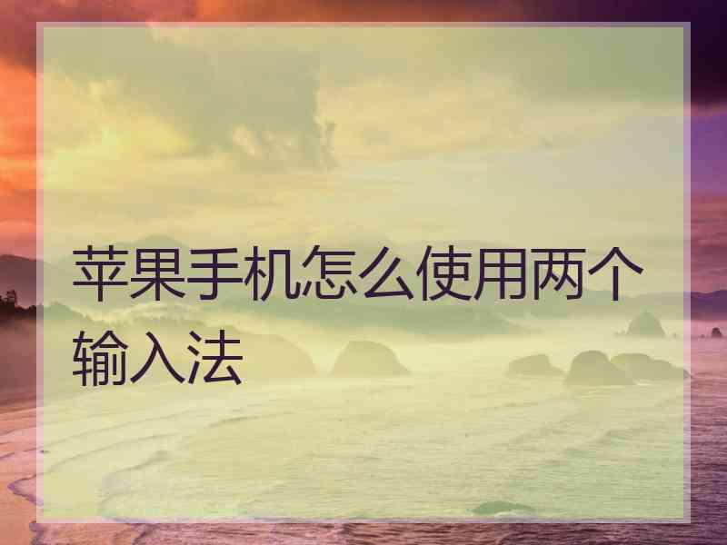 苹果手机怎么使用两个输入法