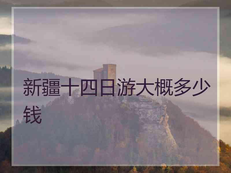 新疆十四日游大概多少钱