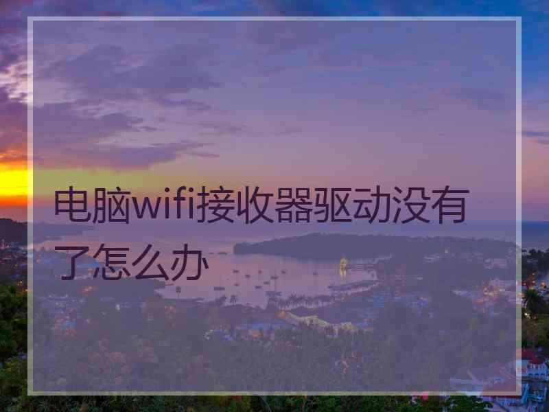 电脑wifi接收器驱动没有了怎么办