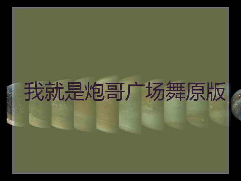我就是炮哥广场舞原版