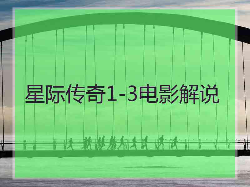 星际传奇1-3电影解说