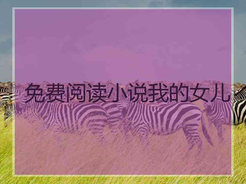 免费阅读小说我的女儿
