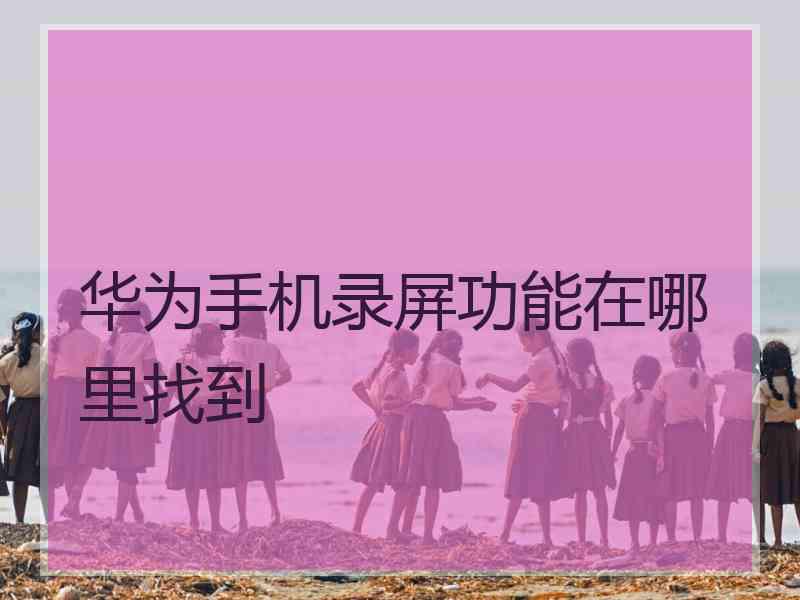 华为手机录屏功能在哪里找到