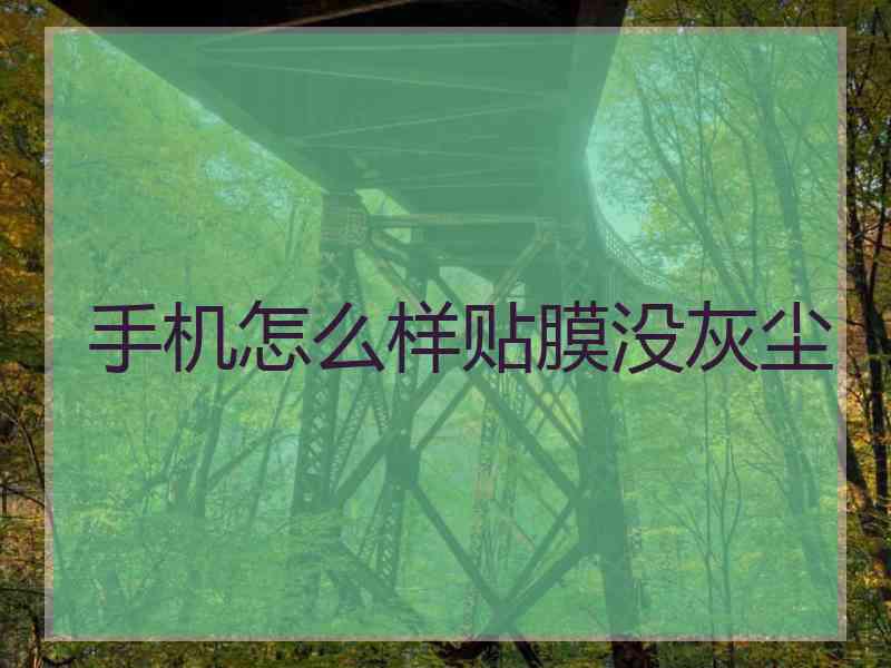 手机怎么样贴膜没灰尘
