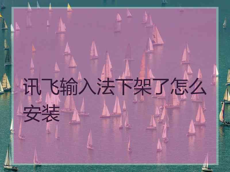 讯飞输入法下架了怎么安装