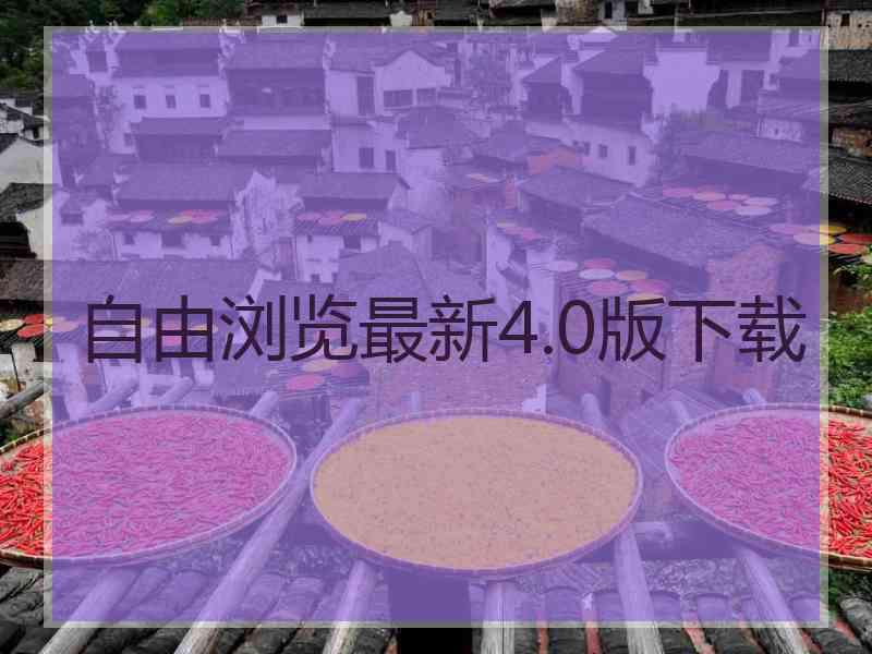 自由浏览最新4.0版下载