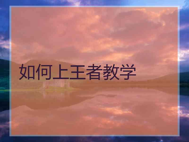 如何上王者教学