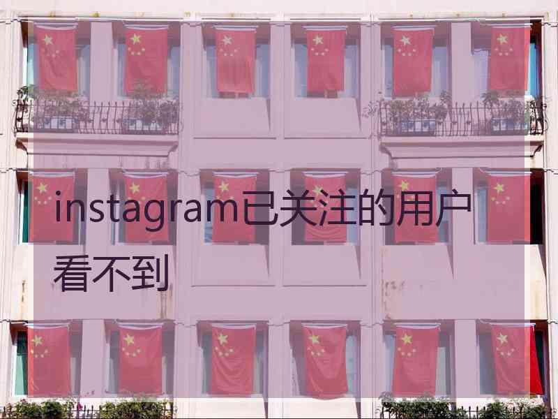 instagram已关注的用户看不到