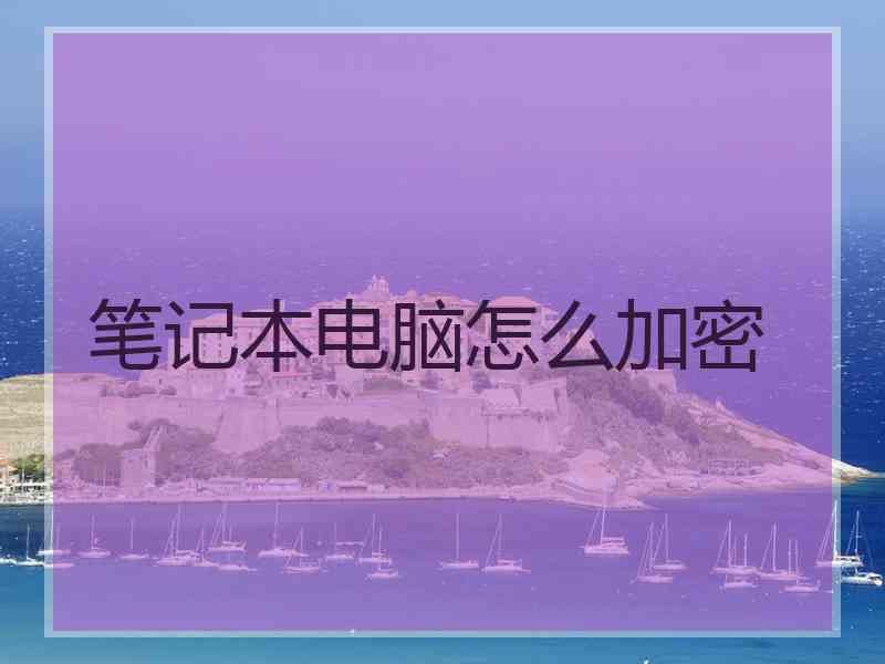 笔记本电脑怎么加密