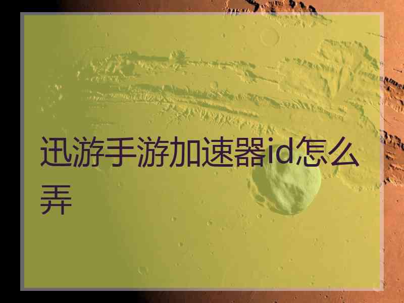 迅游手游加速器id怎么弄