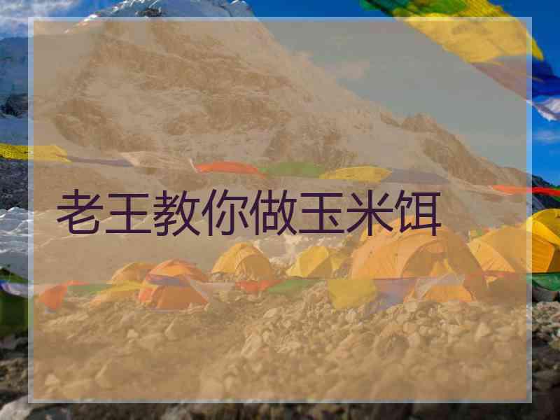 老王教你做玉米饵