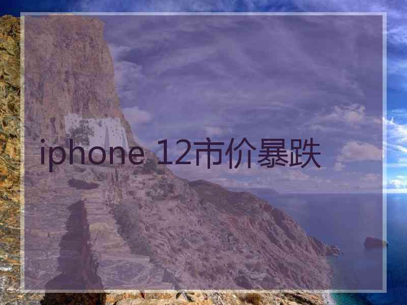 iphone 12市价暴跌