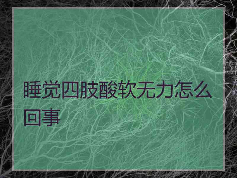 睡觉四肢酸软无力怎么回事