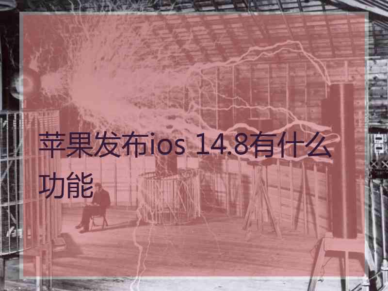 苹果发布ios 14.8有什么功能