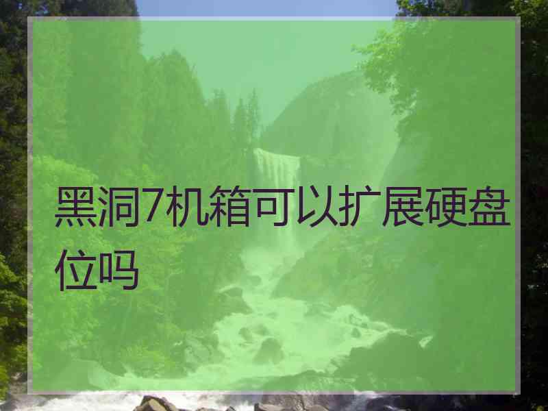 黑洞7机箱可以扩展硬盘位吗