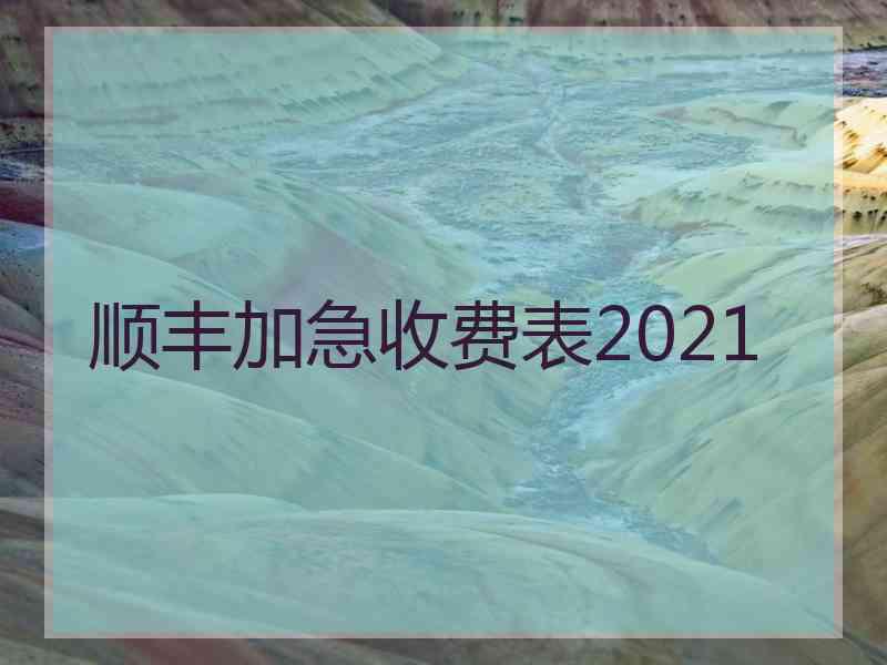 顺丰加急收费表2021