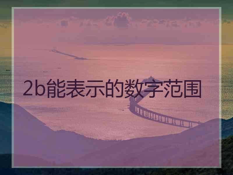 2b能表示的数字范围