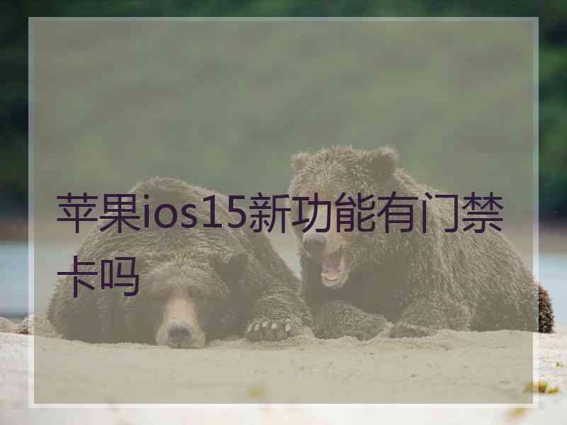 苹果ios15新功能有门禁卡吗