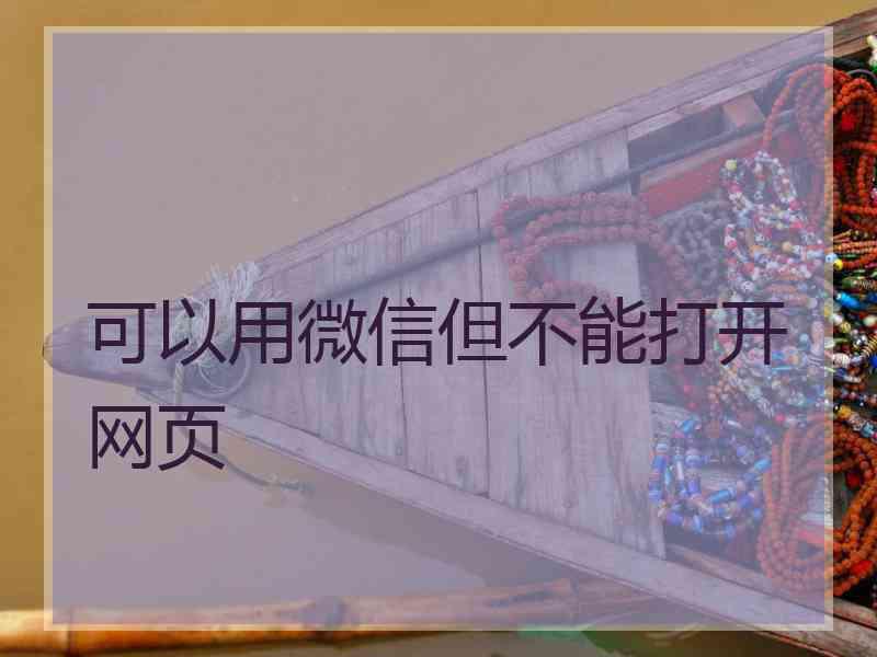 可以用微信但不能打开网页