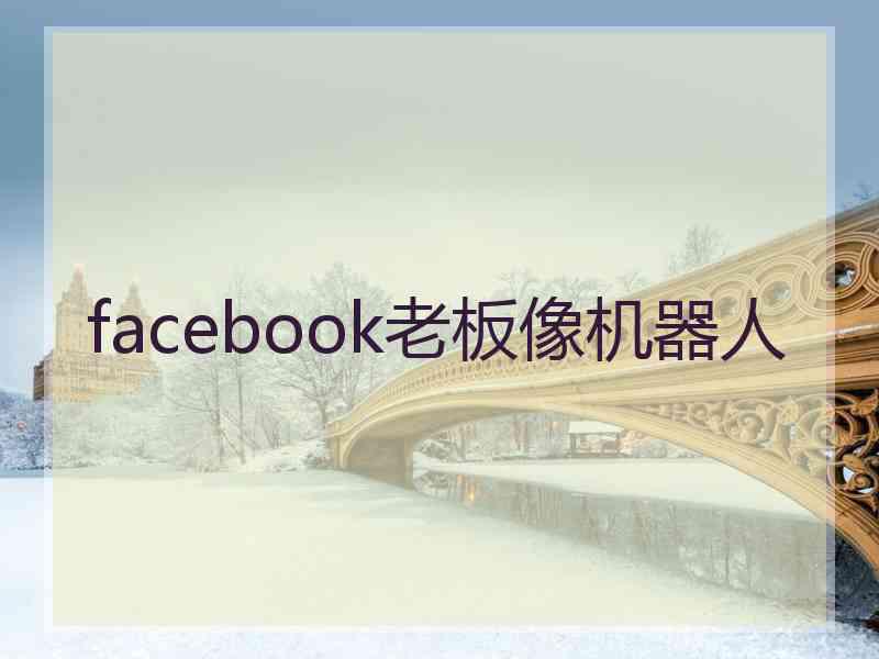 facebook老板像机器人