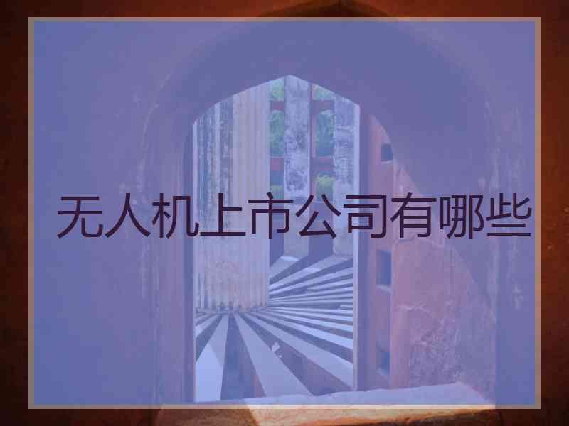 无人机上市公司有哪些